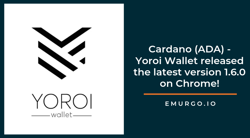 Yoroi Light Wallet for Cardano ADA – EMURGO’s 1.6.0 release launch on Chrome!