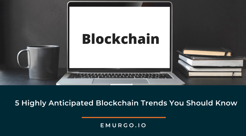 5 Highly Anticipated Blockchain Trends You Should Know