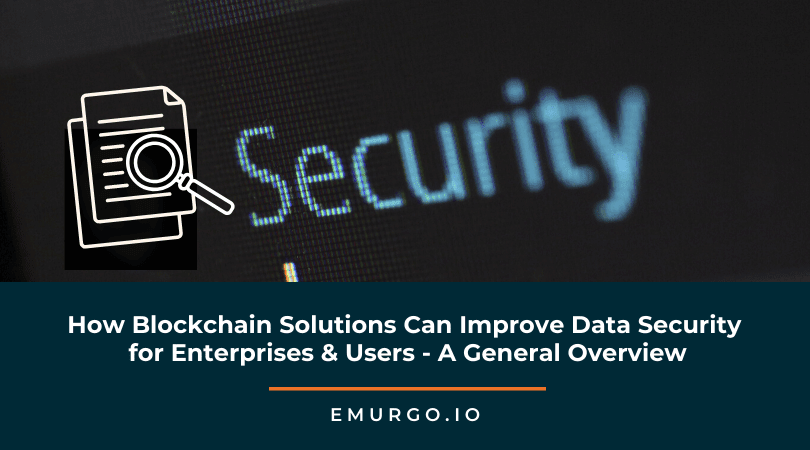 How Blockchain Solutions Can Improve Data Security for Enterprises & Users – Part 1