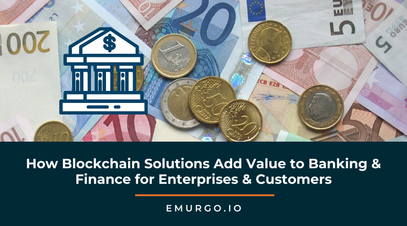 How Blockchain Solutions Add Value to Banking & Finance for Enterprises & Customers