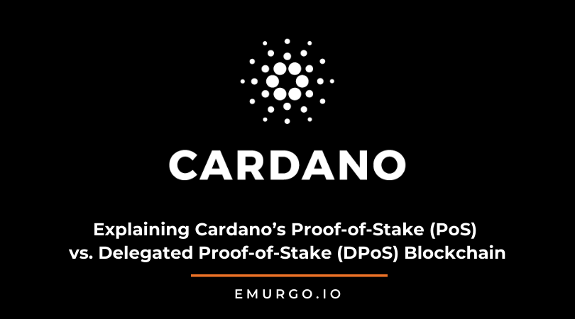 Explaining Cardano’s Proof-of-Stake (PoS) vs. Delegated Proof-of-Stake (DPoS) Blockchain