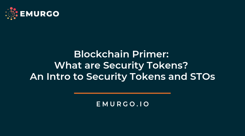 Blockchain Primer: What are Security Tokens? An Intro to Security Tokens and STOs