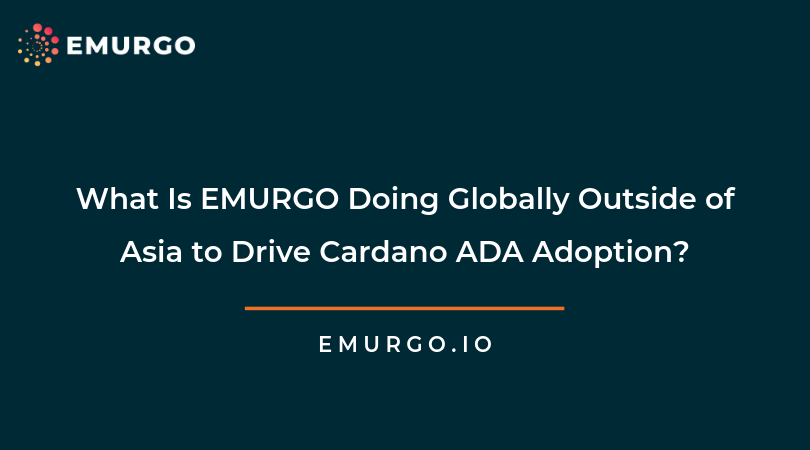 What Is EMURGO Doing Globally Outside of Asia to Drive Cardano ADA Adoption?